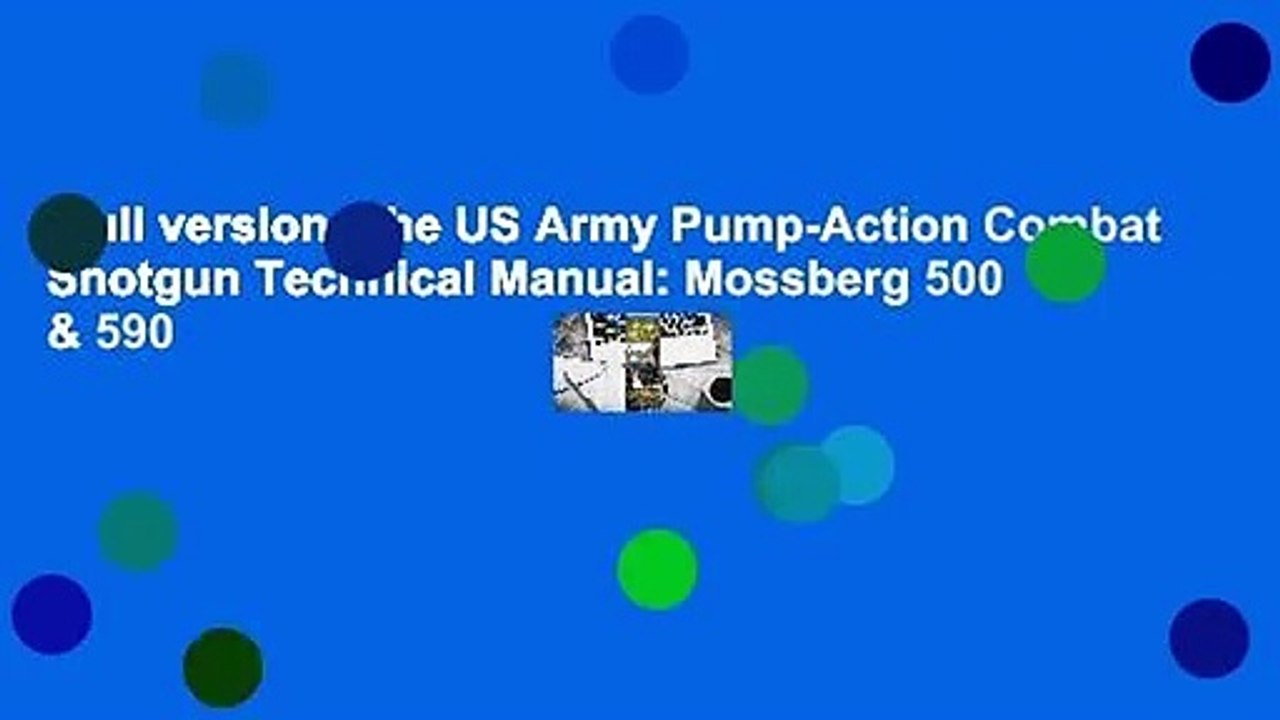 Full version  The US Army Pump-Action Combat Shotgun Technical Manual: Mossberg 500 & 590