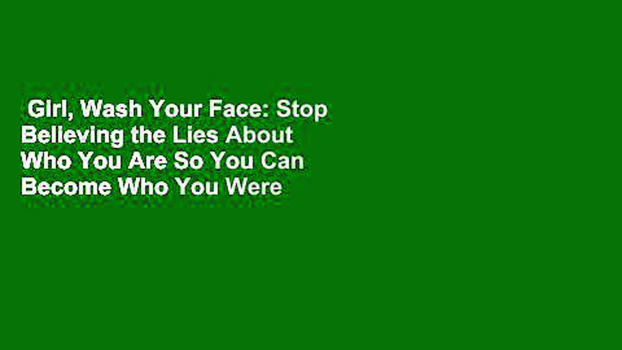 Girl, Wash Your Face Stop Believing the Lies About Who You Are So You