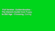 Full Version  Goldendoodles - The Owners Guide from Puppy to Old Age - Choosing, Caring for,