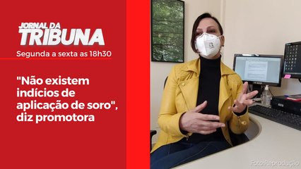 "Não existem indícios de aplicação de soro", diz promotora