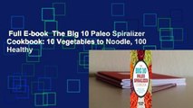 Full E-book  The Big 10 Paleo Spiralizer Cookbook: 10 Vegetables to Noodle, 100 Healthy