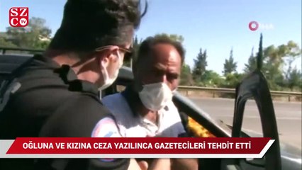Oğluna ve kızına ceza yazılınca gazetecileri tehdit etti