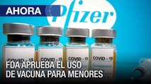 FDA aprueba el uso de vacuna para menores entre 12 y 15 años en EE.UU - Ahora