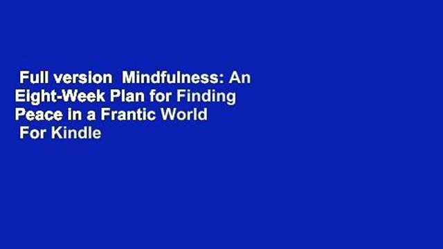 Full version Mindfulness: An Eight-Week Plan for Finding Peace in a Frantic World For Kindle