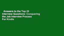 Answers to the Top 20 Interview Questions: Conquering the Job Interview Process  For Kindle