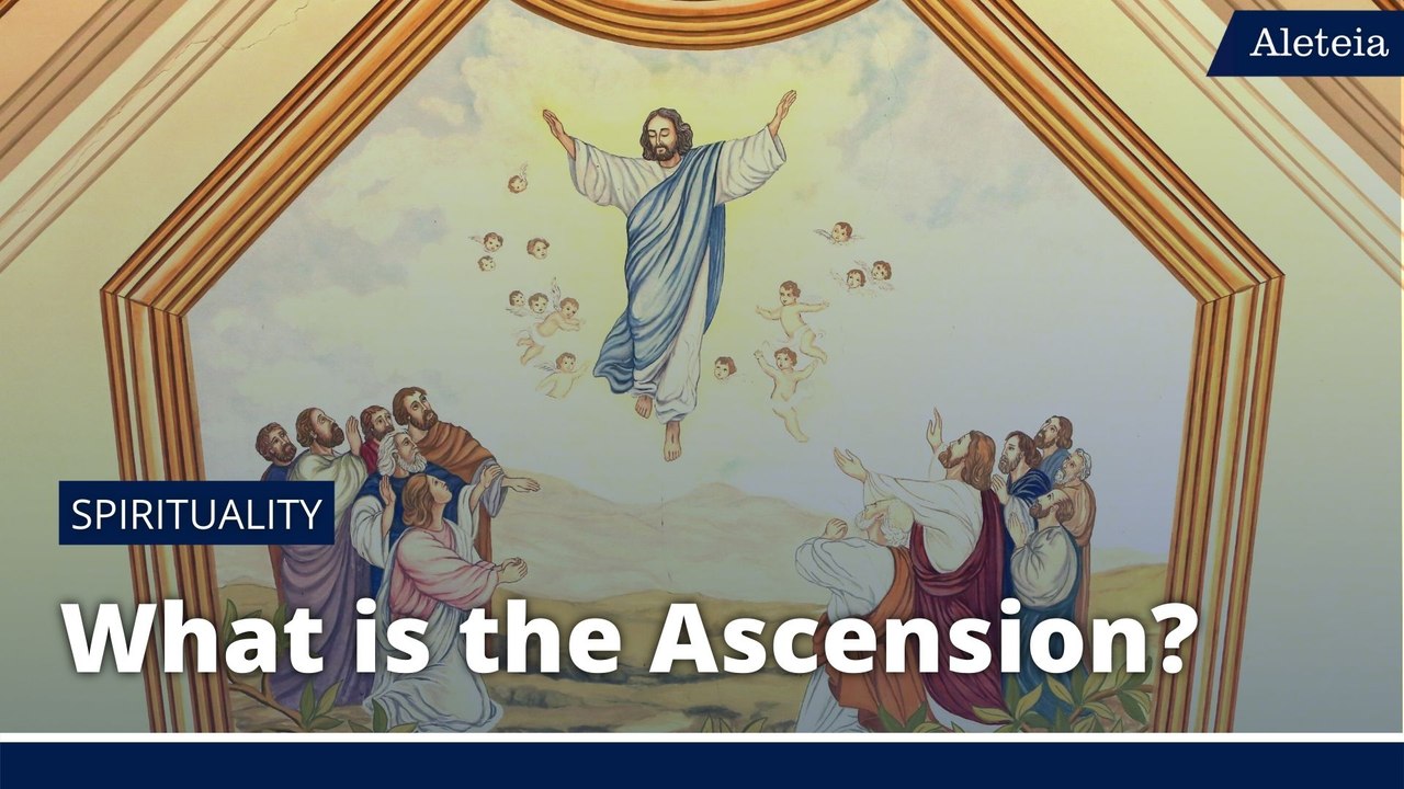 What is the Ascension of Jesus? What does it mean for Catholics?