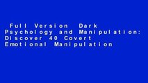 Full Version  Dark Psychology and Manipulation: Discover 40 Covert Emotional Manipulation