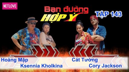 Bạn Đường Hợp Ý - Tập 143: Hoàng Mập - Ksennia Kholkina VS Cát Tường - Cory Jackson