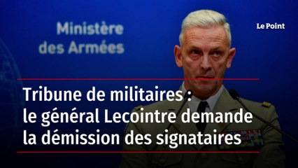 Tribune de militaires : le général Lecointre demande la démission des signataires