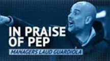 In praise of Pep - Managers laud Guardiola