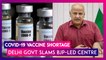 Covid-19 Vaccine Shortage: Delhi Govt Slams BJP-Led Centre As Odisha, Maharashtra, & Other States Line Up To Procure Jabs From International Market