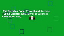 The Diabetes Code: Prevent and Reverse Type 2 Diabetes Naturally (The Wellness Code Book Two)