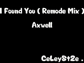 Axwell - I Found You ( Remode Mix )