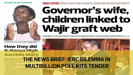 The News Brief: IEBC dilemma in in multi-billion poll kits tender