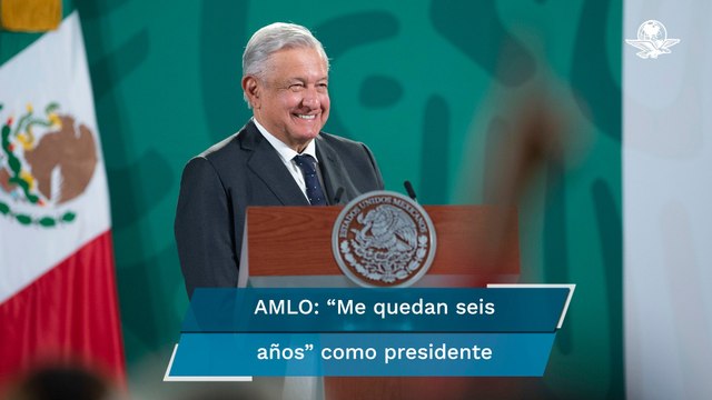 AMLO: “Me quedan seis años” como presidente, “son tres, pero como trabajo el doble, son seis
