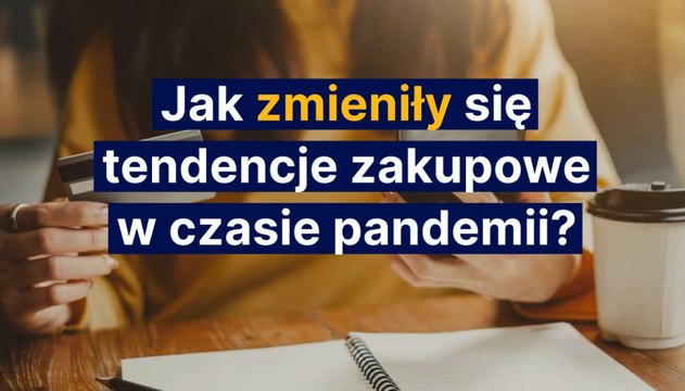 Jak zmieniły się tendencje zakupowe w czasie pandemii?