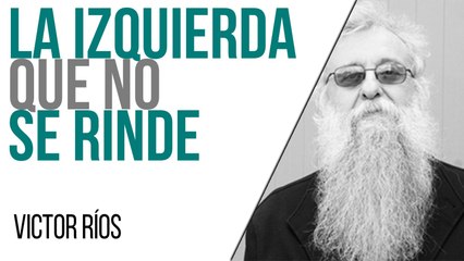 La izquierda que no se rinde - Entrevista a Víctor Ríos - En la Frontera, 13 de mayo de 2021
