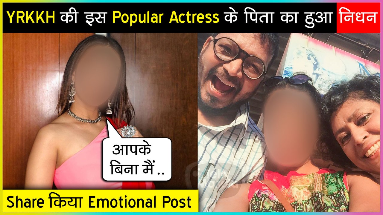 This Popular Actress’s Father Passes Away | YRKKH Actress Pens Emotional Note