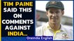 Tim Paine responds after getting trolled by Indian fans for his ‘sideshows’ remark | Oneindia News