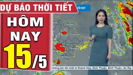 DỰ BÁO THỜI TIẾT hôm nay và ngày mai 15/5 - Thời tiết 3 ngày tới  Bản tin dự báo thời tiết đêm nay