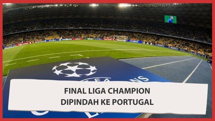 UEFA Resmi Pindahkan Venue Final Liga Champion ke Porto