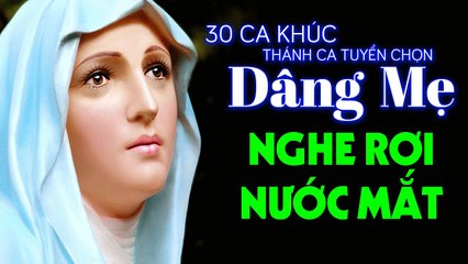 30 Ca Khúc Thánh Ca Dâng Mẹ Tuyển Chọn Hay Nhất - Tuyệt Đỉnh Thánh Ca Tháng Hoa Dâng Mẹ 2021