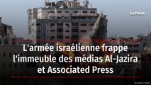 L'armée israélienne frappe l'immeuble des médias Al-Jazira et Associated Press