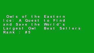 Owls of the Eastern Ice: A Quest to Find and Save the World's Largest Owl  Best Sellers Rank : #5