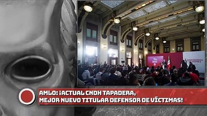 AMLO: ¡Actual CNDH tapadera, mejor nuevo titular defensor de víctimas!