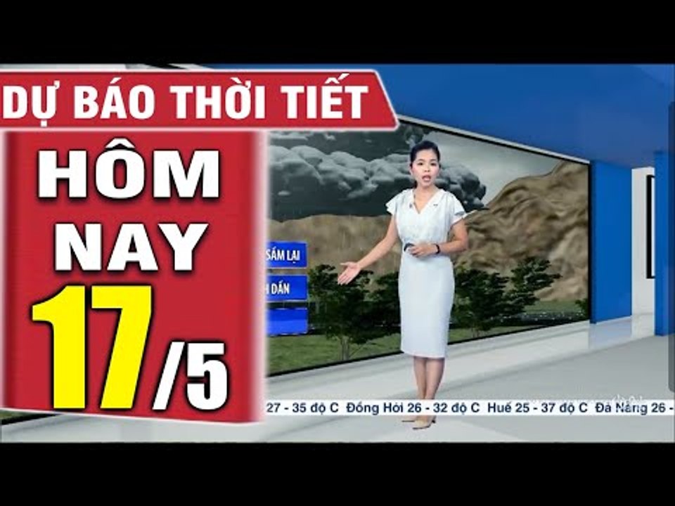 DỰ BÁO THỜI TIẾT hôm nay và ngày mai 17/5 - Thời tiết 3 ngày tới  Bản tin dự báo thời tiết đêm nay