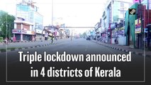 Triple Covid-19 lockdown announced in 4 districts of Kerala