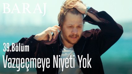 Vazgeçmeye niyeti yok - Baraj 39. Bölüm