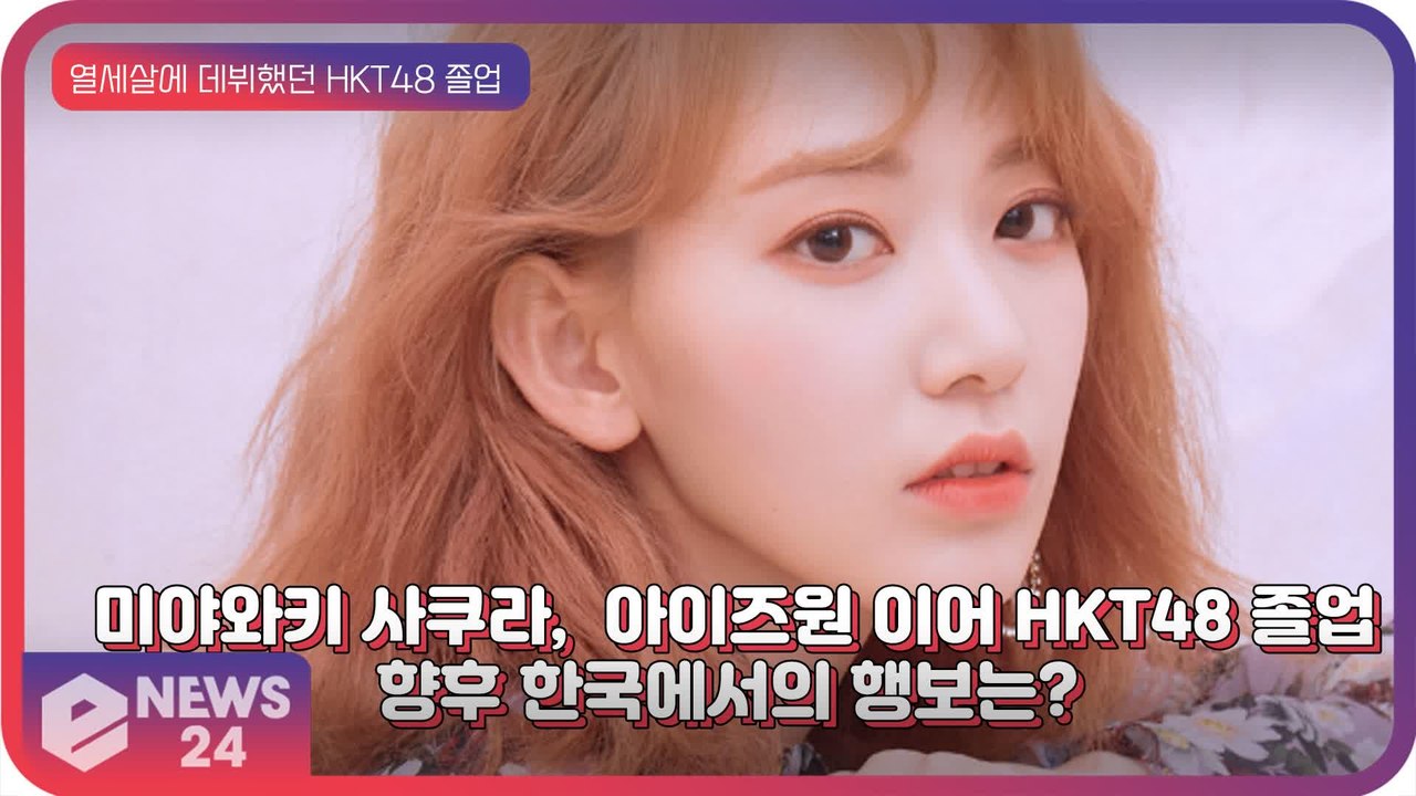 미야와키 사쿠라, 아이즈원(IZ*ONE) 이어 HKT48 졸업 ‘향후 행보는?’
