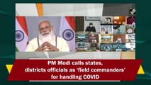PM Modi calls states, districts officials as field commanders for handling Covid-19
