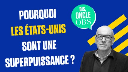 Dis Oncle Obs... Comment les Etats-Unis sont-ils devenus la 1re puissance mondiale ?