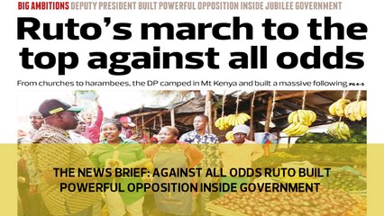 The News Brief: Against all odds Ruto built powerful opposition inside government