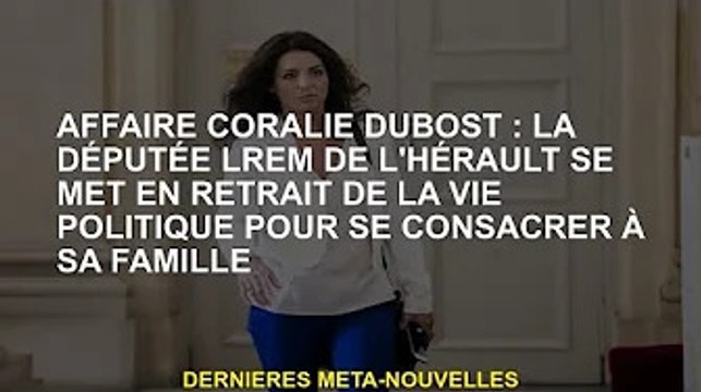 Affaire Coralie Dubost : la députée LREM de l'Hérault quitte la vie politique pour se concentrer sur