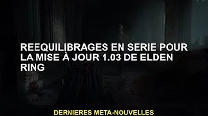 Rééquilibrage en série pour la mise à jour 1.03 d'Elden Ring