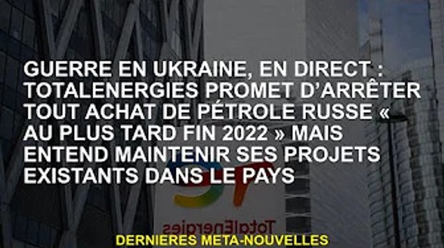 Guerre d'Ukraine, en direct : TotalEnergies s'engage à stopper tous les achats de pétrole russe d'i