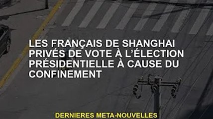 Des Français à Shanghai privés du droit de vote à l'élection présidentielle en raison du confinement
