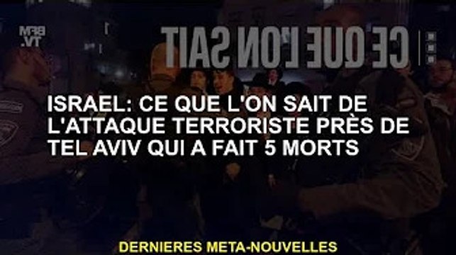 Israël : ce que l'on sait de l'attentat terroriste près de Tel-Aviv qui a fait 5 morts