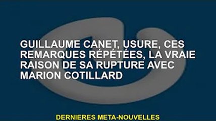 Guillaume Canet, porte, ces propos répétés, la vraie raison pour laquelle il a rompu avec Marion Cot