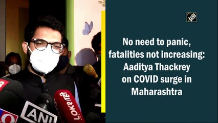 No need to panic, fatalities not increasing: Aaditya Thackrey on Covid surge in Maharashtra