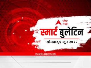 Smart Bulletin : स्मार्ट बुलेटिन : 06 जून 2022 : ABP Majha