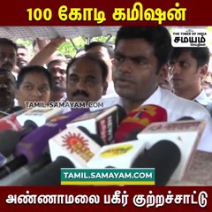 100 கோடி கமிஷன்; அண்ணாமலை பகீர் குற்றச்சாட்டு!