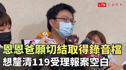 恩恩爸願切結取得錄音檔 想釐清119受理報案空白