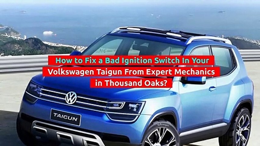 How To Fix A Bad Ignition Switch In Your Volkswagen Taigun From Expert Mechanics in Thousand Oaks?
