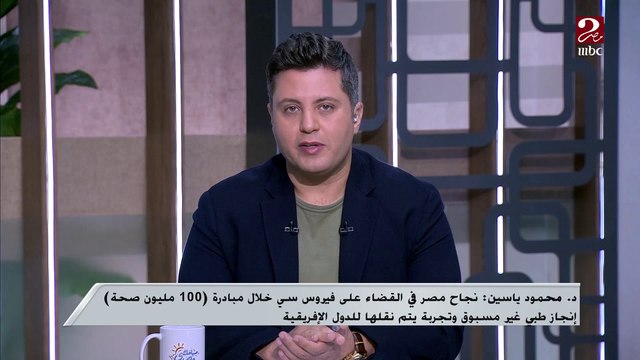 د. محمود ياسين: نجاح مصر في القضاء على فيروس سي خلال مبادرة 100 مليون صحة إنجاز طبي وتجربة لابد من نقلها للدول الإفريقية