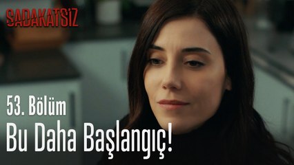 Bu daha başlangıç! - Sadakatsiz 53. Bölüm