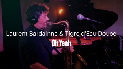 Laurent Bardainne & Tigre d'Eau Douce "Oh Yeah"